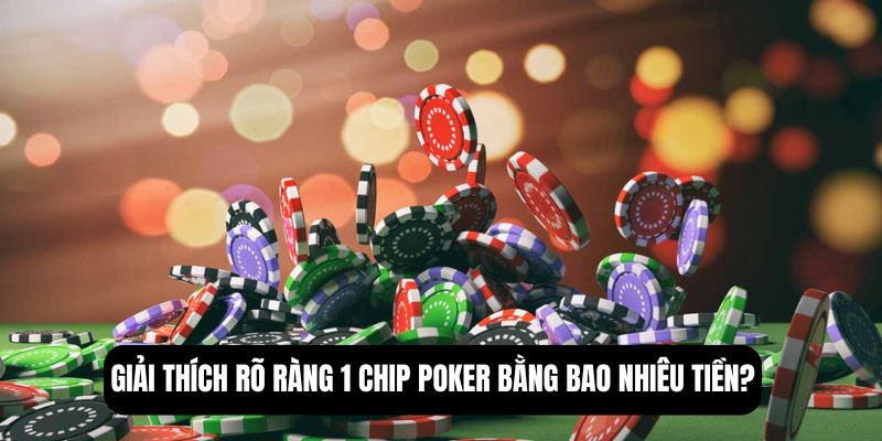 Giải thích rõ ràng 1 chip poker bằng bao nhiêu tiền?