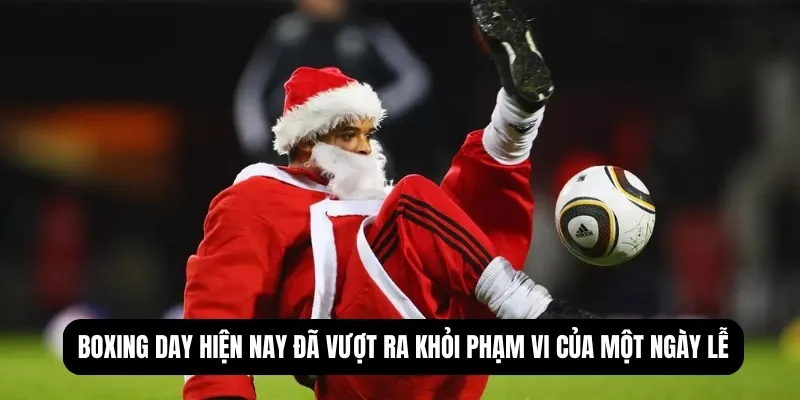 Boxing Day hiện nay đã vượt ra khỏi phạm vi của một ngày lễ