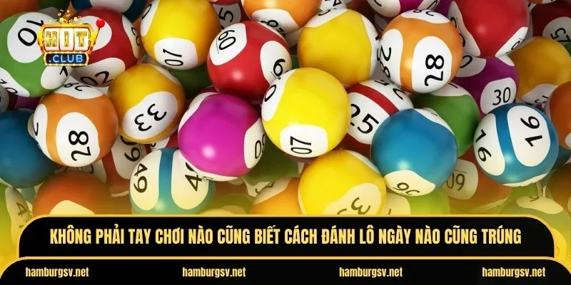 Không phải tay chơi nào cũng biết cách đánh lô ngày nào cũng trúng