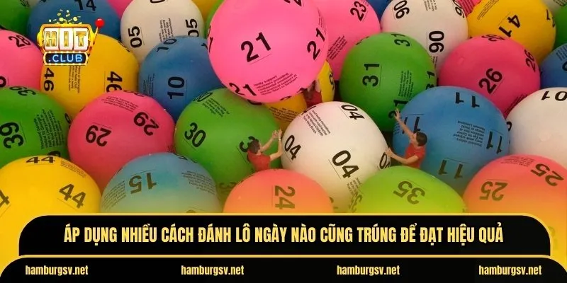 Áp dụng nhiều cách đánh lô ngày nào cũng trúng để đạt hiệu quả