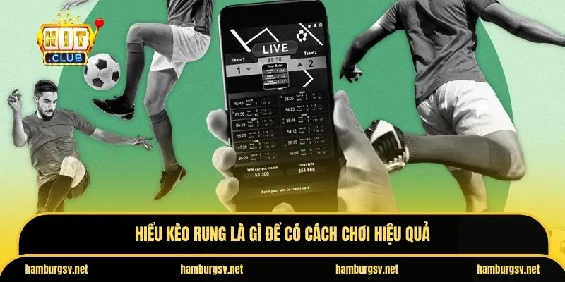 Hiểu kèo rung là gì để có cách chơi hiệu quả