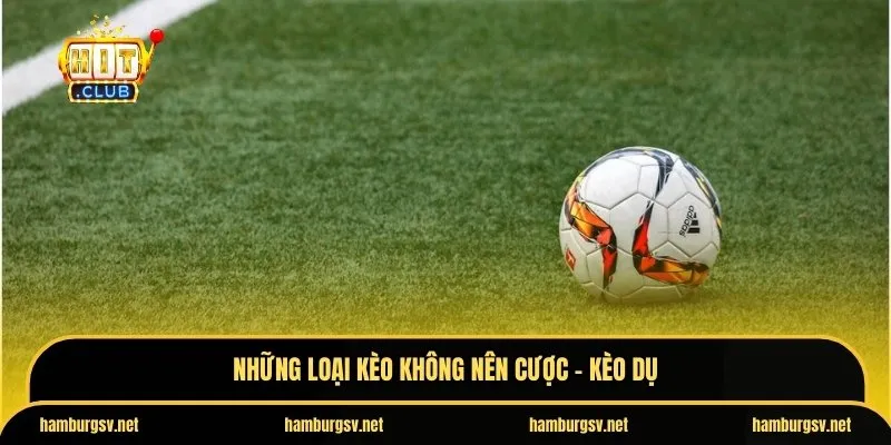 Những loại kèo không nên cược - Kèo dụ